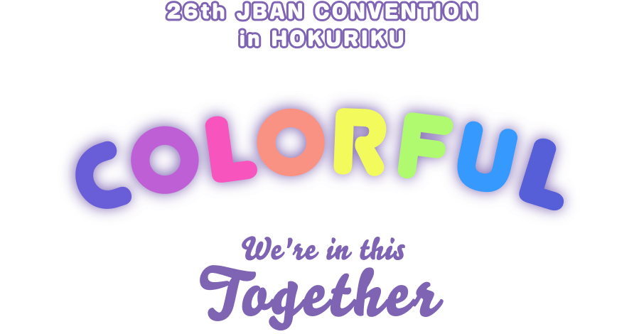 26th JBAN CONVENTION in HOKURIKU COLORFUL We are in this Together